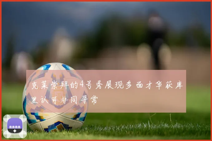 克莱崇拜的4号秀展现多面才华获库里认可非同寻常