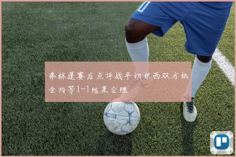 弗林蓬赛后点评战平切尔西双方机会均等1-1结果合理